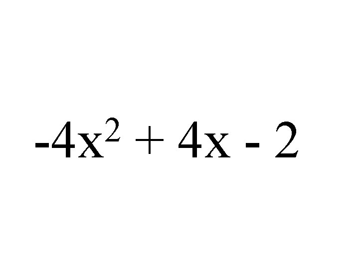 2 -4 x + 4 x - 2 