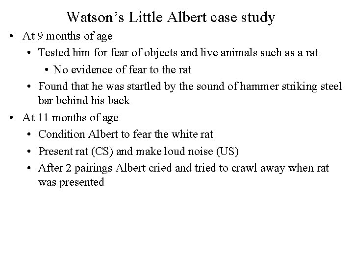 Watson’s Little Albert case study • At 9 months of age • Tested him