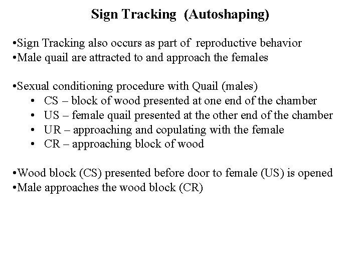 Sign Tracking (Autoshaping) • Sign Tracking also occurs as part of reproductive behavior •