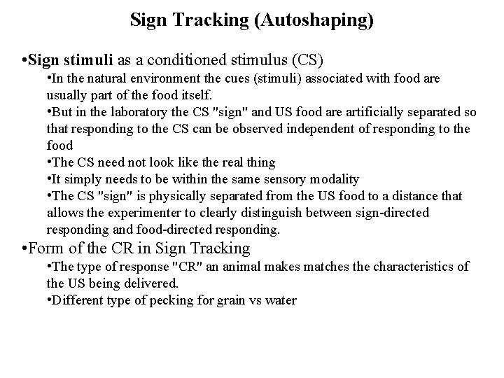 Sign Tracking (Autoshaping) • Sign stimuli as a conditioned stimulus (CS) • In the