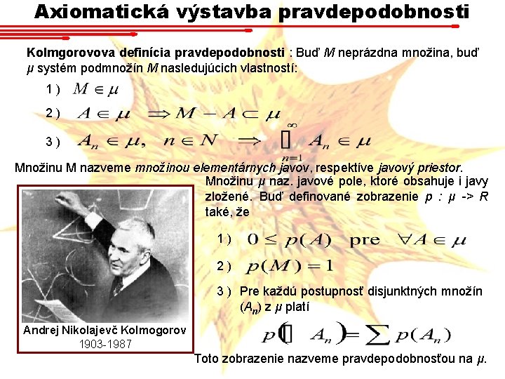 Axiomatická výstavba pravdepodobnosti Kolmgorovova definícia pravdepodobnosti : Buď M neprázdna množina, buď μ systém