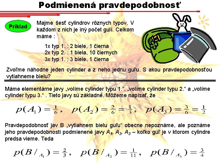 Podmienená pravdepodobnosť Príklad Majme šesť cylindrov rôznych typov. V každom z nich je iný