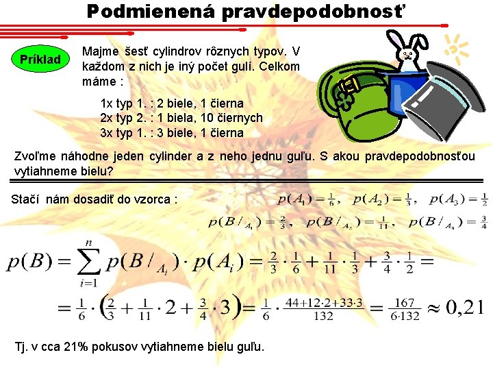 Podmienená pravdepodobnosť Príklad Majme šesť cylindrov rôznych typov. V každom z nich je iný