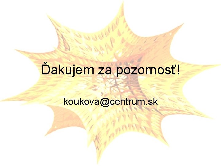 Ďakujem za pozornosť! koukova@centrum. sk 