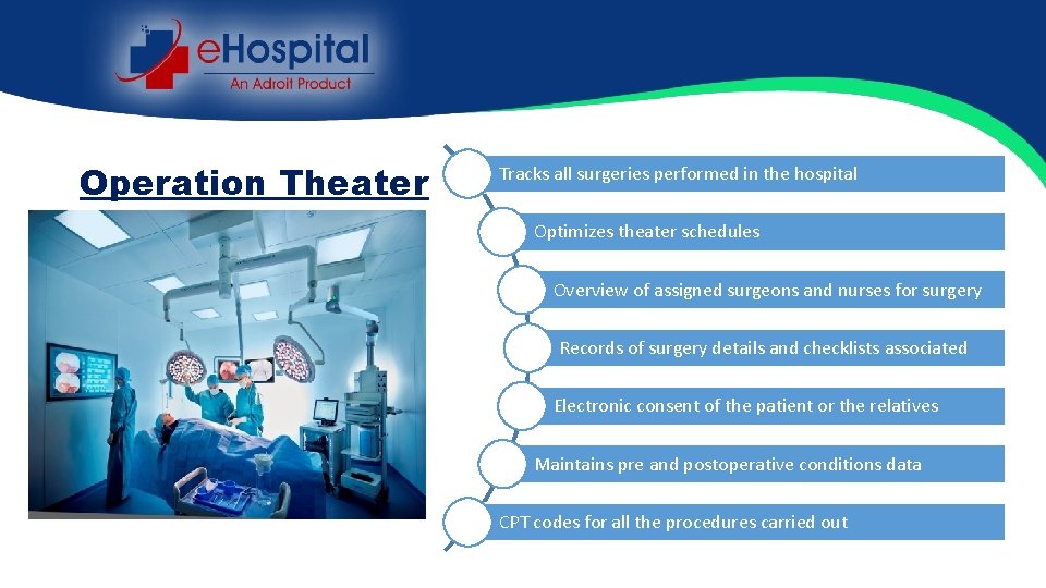 Operation Theater Tracks all surgeries performed in the hospital Optimizes theater schedules Overview of