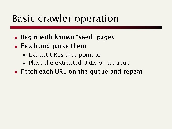 Basic crawler operation n n Begin with known “seed” pages Fetch and parse them
