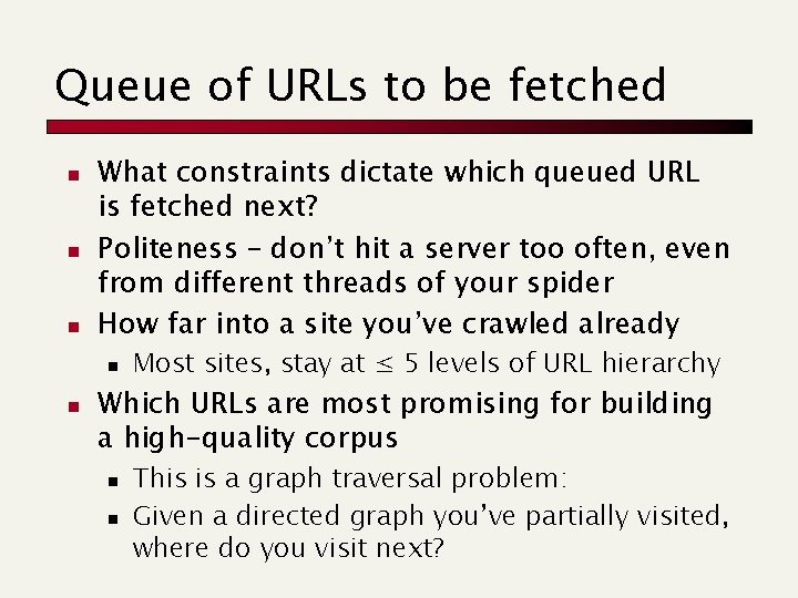Queue of URLs to be fetched n n n What constraints dictate which queued