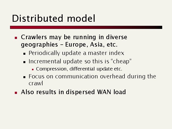 Distributed model n Crawlers may be running in diverse geographies – Europe, Asia, etc.
