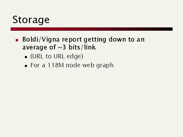Storage n Boldi/Vigna report getting down to an average of ~3 bits/link n n