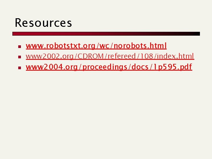 Resources n n n www. robotstxt. org/wc/norobots. html www 2002. org/CDROM/refereed/108/index. html www 2004.