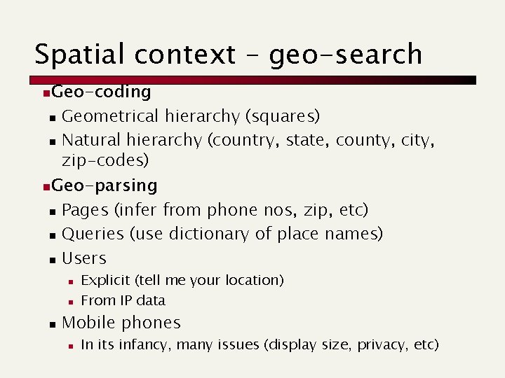 Spatial context – geo-search Geo-coding n Geometrical hierarchy (squares) n Natural hierarchy (country, state,