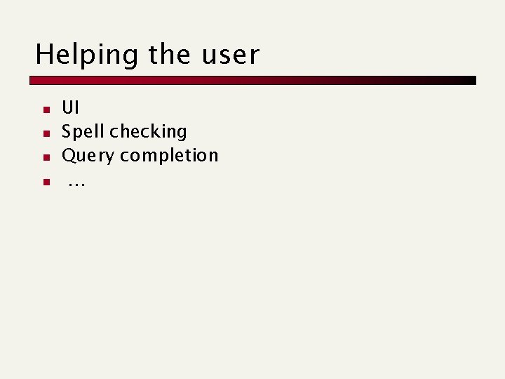 Helping the user n n UI Spell checking Query completion … 