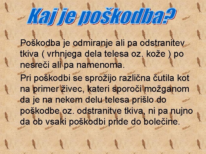 Poškodba je odmiranje ali pa odstranitev tkiva ( vrhnjega dela telesa oz. kože )