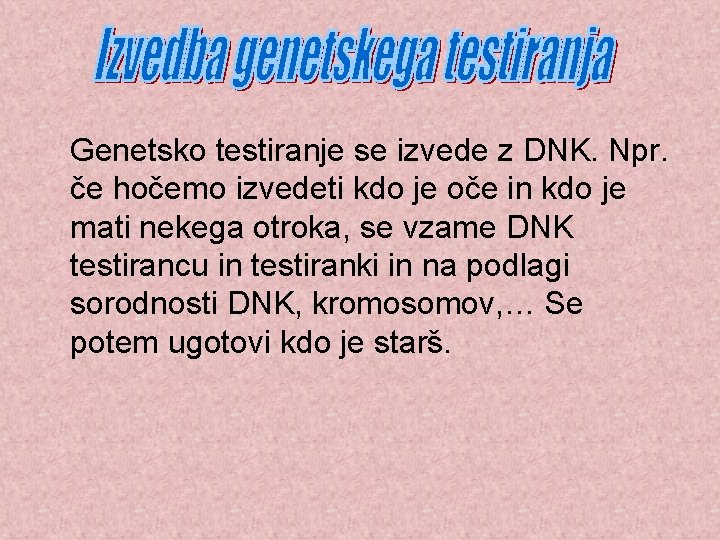 Genetsko testiranje se izvede z DNK. Npr. če hočemo izvedeti kdo je oče in