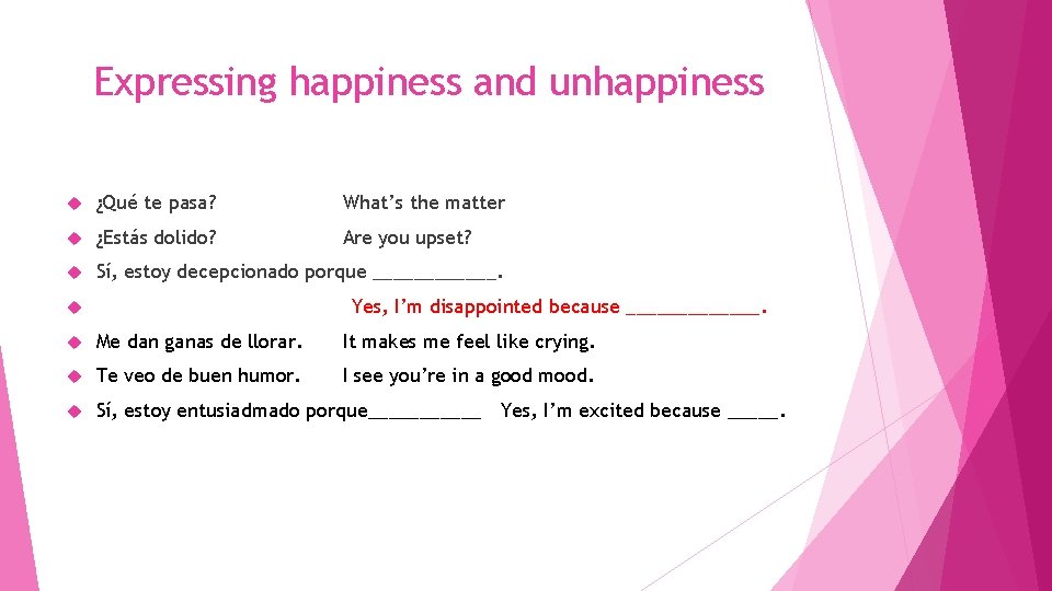 Expressing happiness and unhappiness ¿Qué te pasa? What’s the matter ¿Estás dolido? Are you