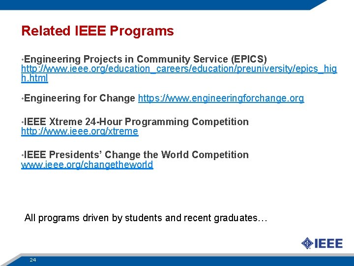 Related IEEE Programs • Engineering Projects in Community Service (EPICS) http: //www. ieee. org/education_careers/education/preuniversity/epics_hig