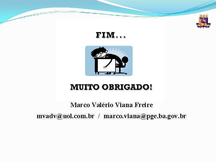 Marco Valério Viana Freire mvadv@uol. com. br / marco. viana@pge. ba. gov. br 