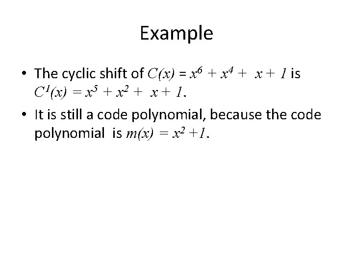 Example • The cyclic shift of C(x) = x 6 + x 4 +