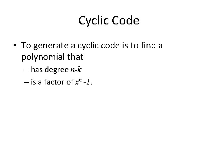 Cyclic Code • To generate a cyclic code is to find a polynomial that