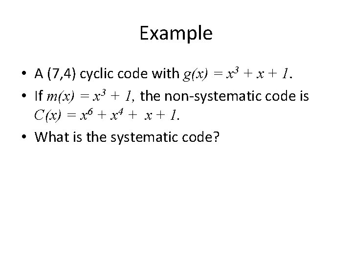 Example • A (7, 4) cyclic code with g(x) = x 3 + x