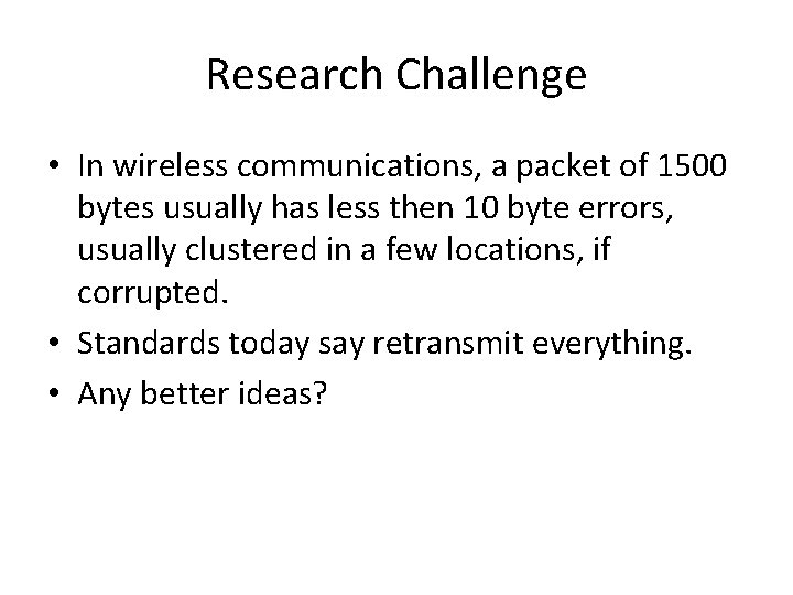 Research Challenge • In wireless communications, a packet of 1500 bytes usually has less