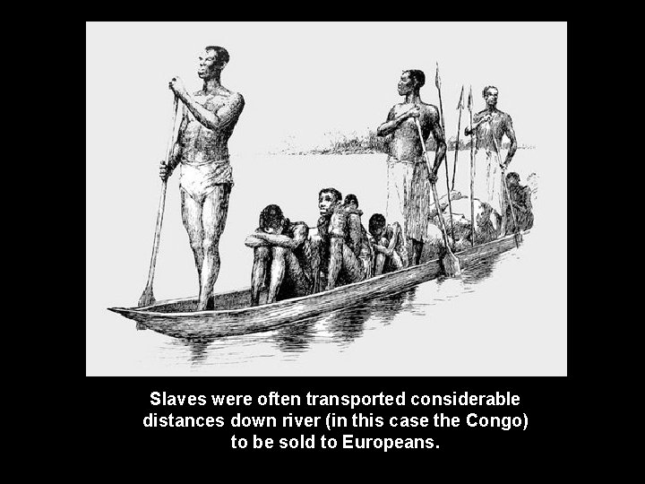 Slaves were often transported considerable distances down river (in this case the Congo) to