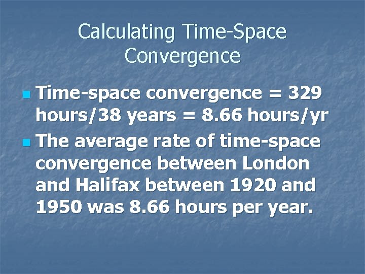 Calculating Time-Space Convergence Time-space convergence = 329 hours/38 years = 8. 66 hours/yr n