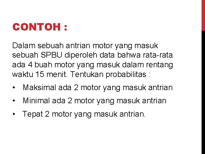 CONTOH : Dalam sebuah antrian motor yang masuk sebuah SPBU diperoleh data bahwa rata-rata