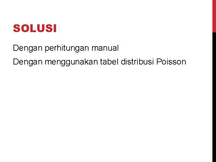 SOLUSI Dengan perhitungan manual Dengan menggunakan tabel distribusi Poisson 