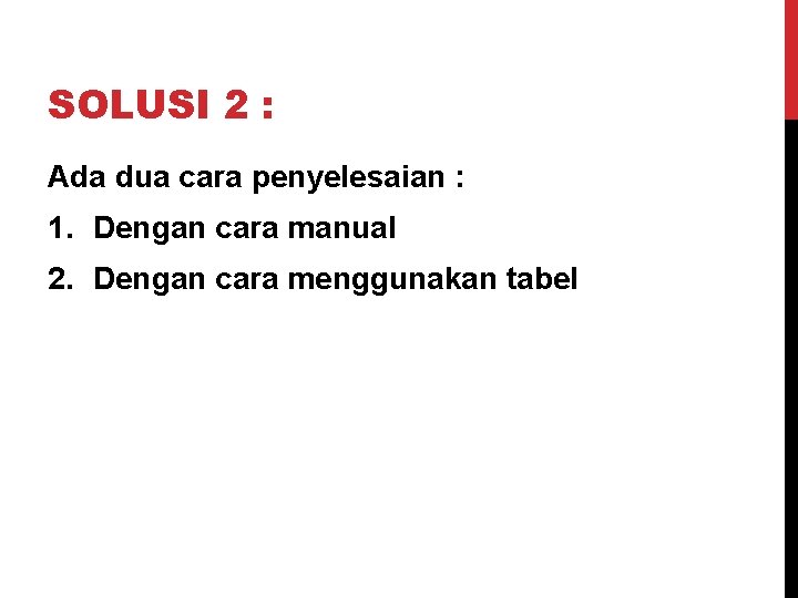 SOLUSI 2 : Ada dua cara penyelesaian : 1. Dengan cara manual 2. Dengan