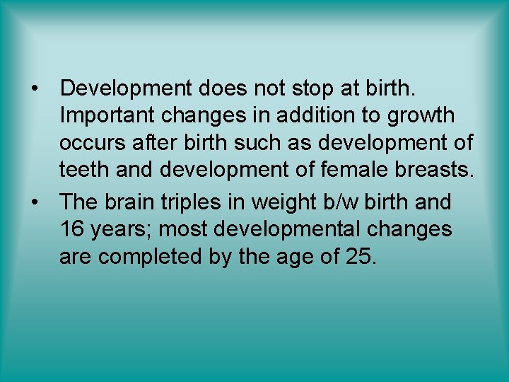  • Development does not stop at birth. Important changes in addition to growth