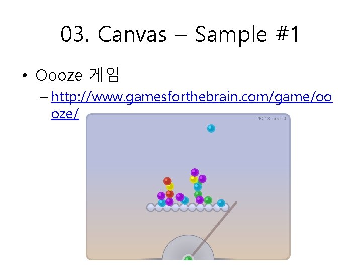 03. Canvas – Sample #1 • Oooze 게임 – http: //www. gamesforthebrain. com/game/oo oze/