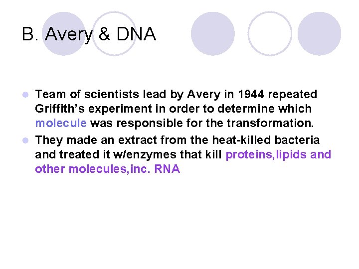 B. Avery & DNA Team of scientists lead by Avery in 1944 repeated Griffith’s