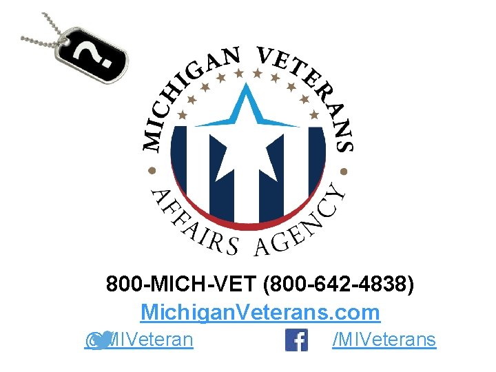 800 -MICH-VET (800 -642 -4838) Michigan. Veterans. com @MIVeteran /MIVeterans 