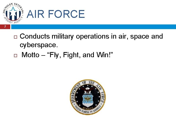 AIR FORCE 7 Conducts military operations in air, space and cyberspace. Motto – “Fly,