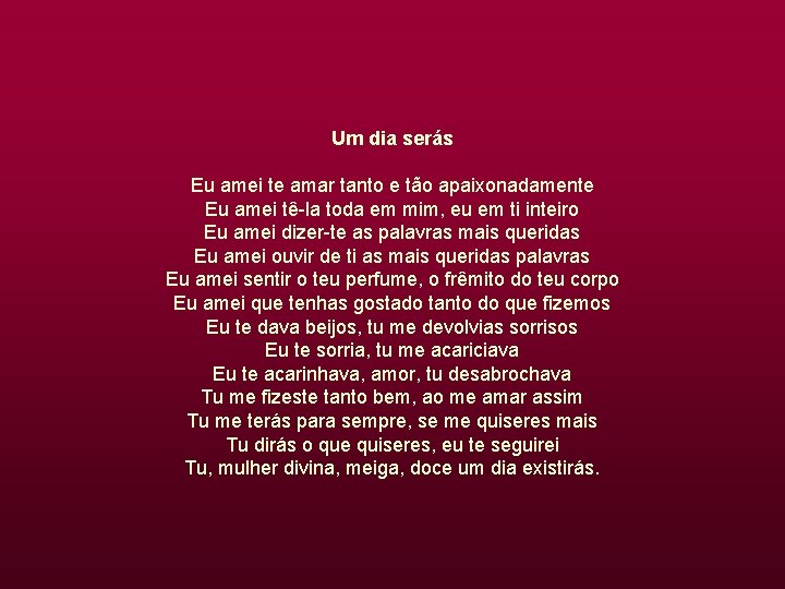 Um dia serás Eu amei te amar tanto e tão apaixonadamente Eu amei tê-la