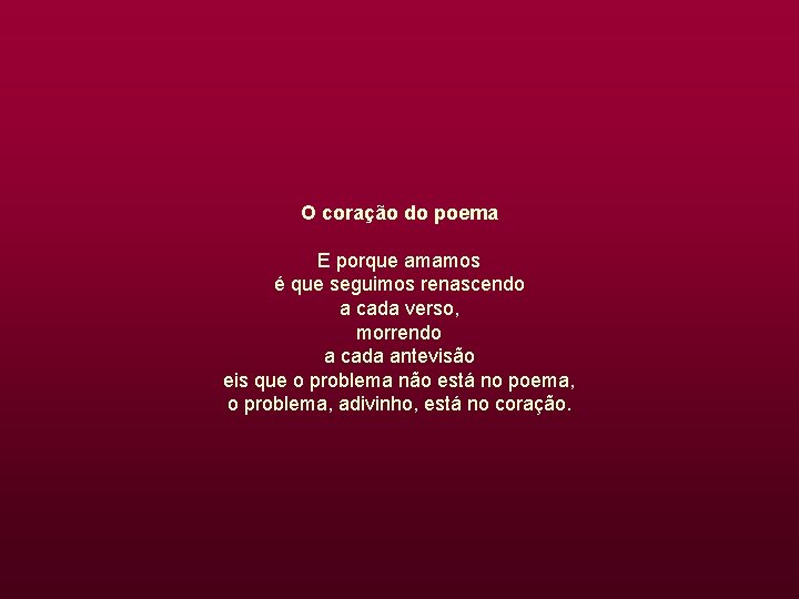 O coração do poema E porque amamos é que seguimos renascendo a cada verso,