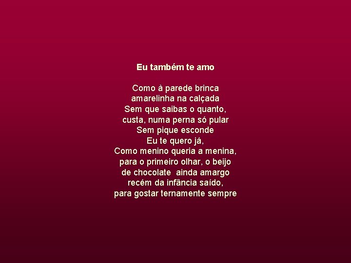 Eu também te amo Como à parede brinca amarelinha na calçada Sem que saibas