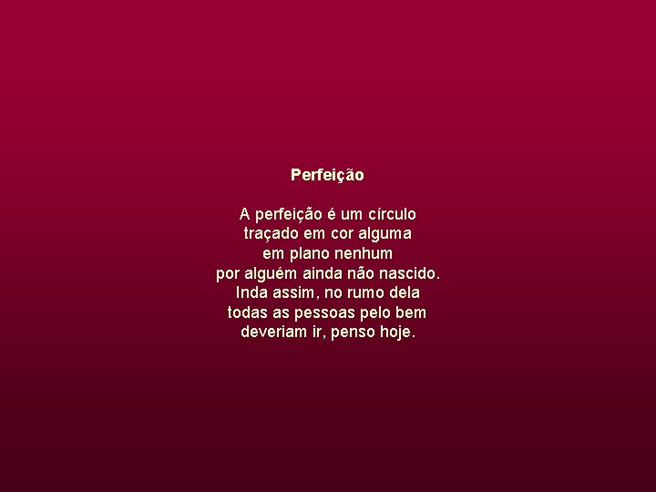 Perfeição A perfeição é um círculo traçado em cor alguma em plano nenhum por