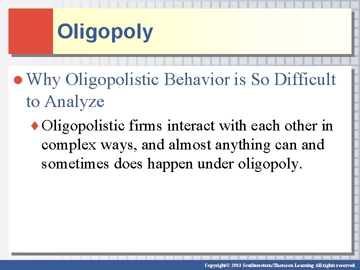 Oligopoly ● Why Oligopolistic Behavior is So Difficult to Analyze ♦ Oligopolistic firms interact