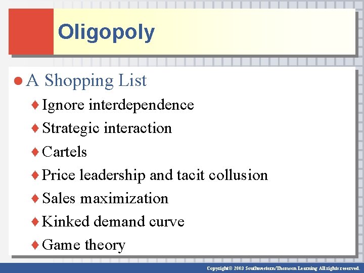 Oligopoly ● A Shopping List ♦ Ignore interdependence ♦ Strategic interaction ♦ Cartels ♦