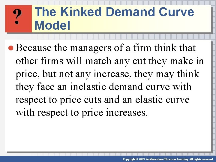 ? The Kinked Demand Curve Model ● Because the managers of a firm think
