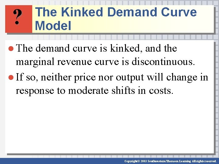 ? The Kinked Demand Curve Model ● The demand curve is kinked, and the