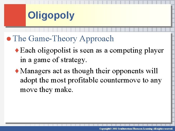 Oligopoly ● The Game-Theory Approach ♦ Each oligopolist is seen as a competing player