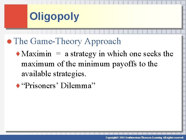 Oligopoly ● The Game-Theory Approach ♦ Maximin = a strategy in which one seeks