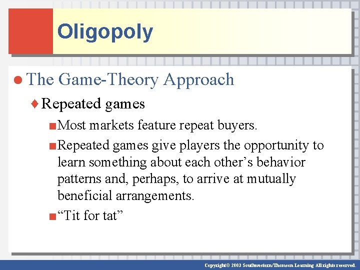 Oligopoly ● The Game-Theory Approach ♦ Repeated games ■Most markets feature repeat buyers. ■Repeated