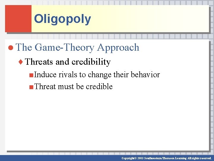 Oligopoly ● The Game-Theory Approach ♦ Threats and credibility ■Induce rivals to change their