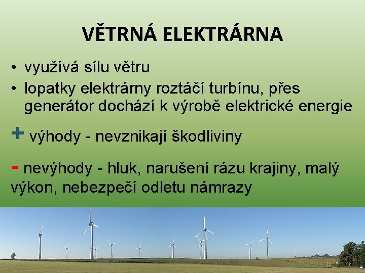 VĚTRNÁ ELEKTRÁRNA • využívá sílu větru • lopatky elektrárny roztáčí turbínu, přes generátor dochází