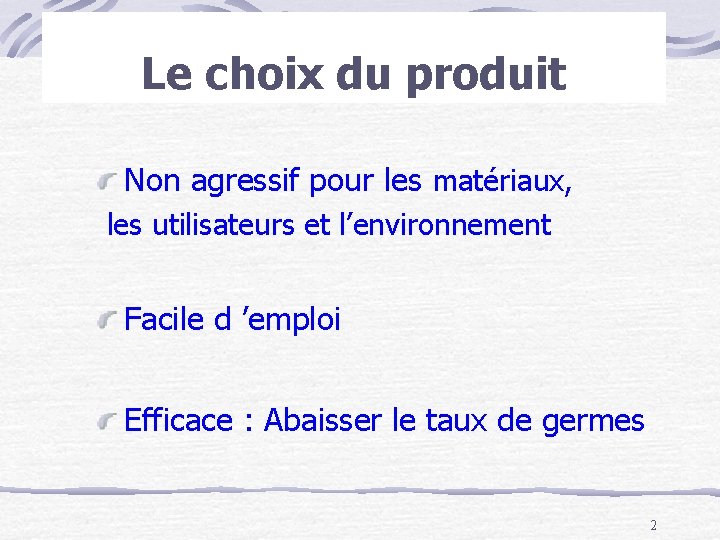 Le choix du produit Non agressif pour les matériaux, les utilisateurs et l’environnement Facile
