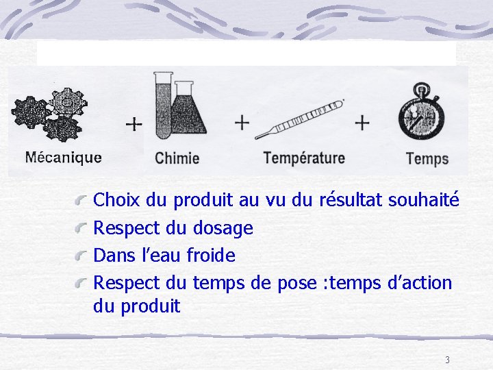 Utilisation des produits Choix du produit au vu du résultat souhaité Respect du dosage